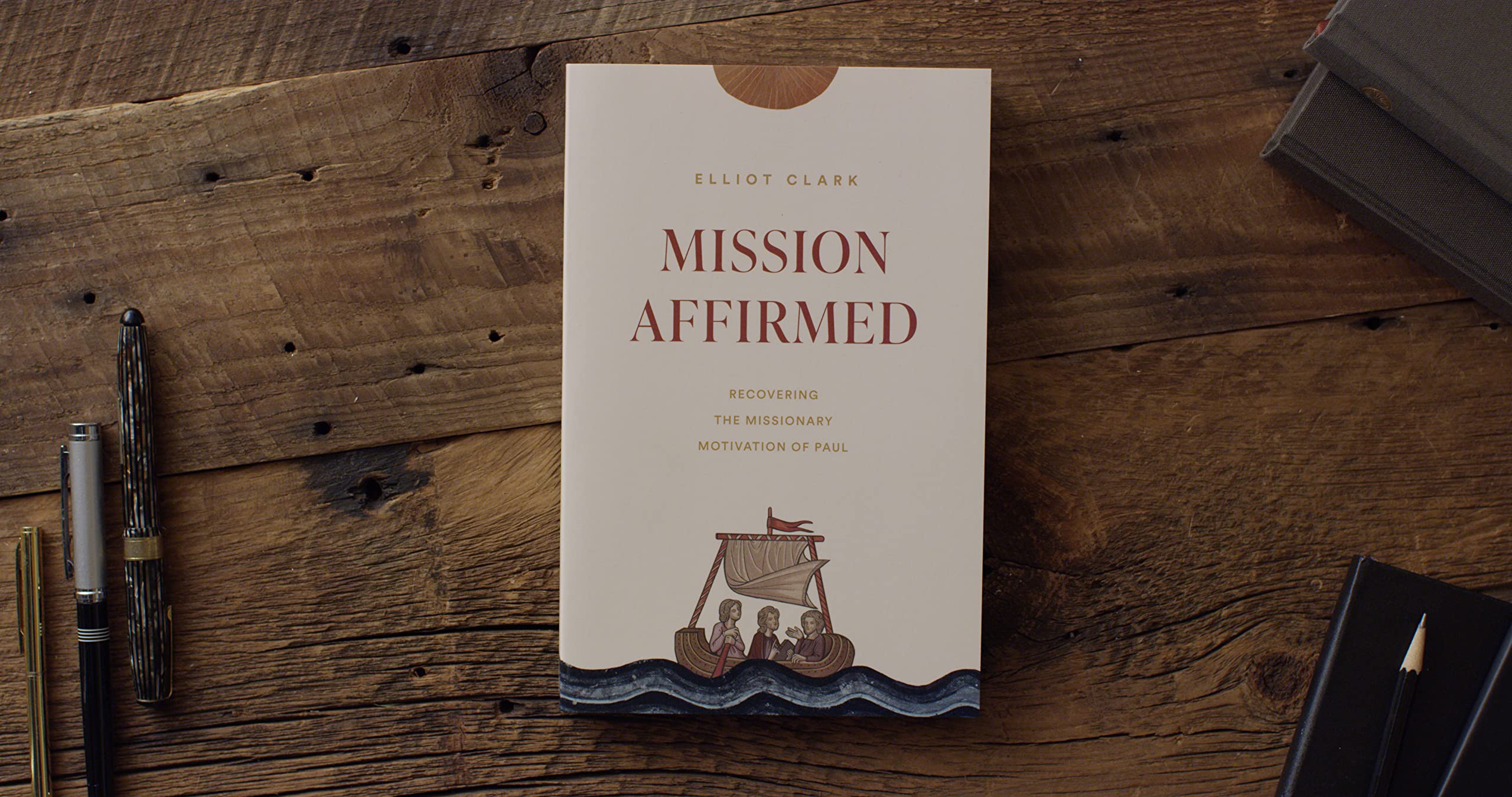 Mission Affirmed: Elliot Clark on Recovering Paul’s Missionary Motivation