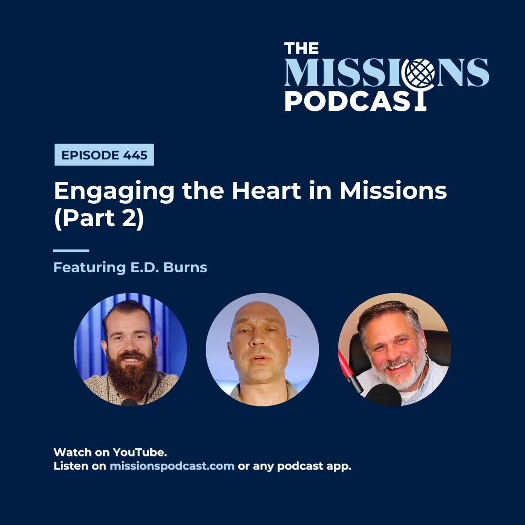 Engaging the Heart in Missions With E.D. Burns (Part 2)