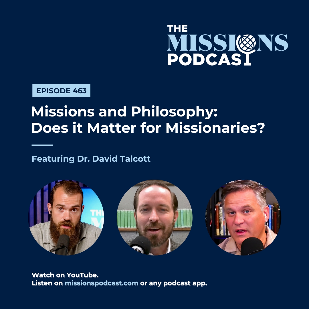 Missions and Philosophy: Does it Matter for Missionaries? With Dr. David Talcott